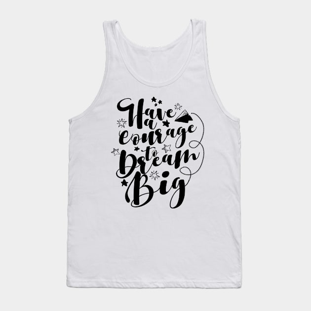 'Have The Courage To Dream Big' Education Shirt Tank Top by ourwackyhome